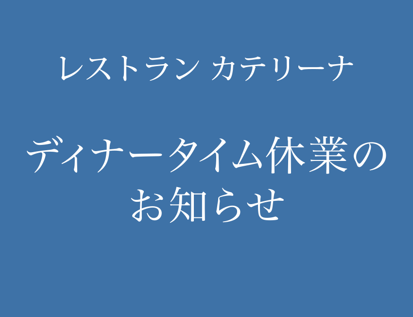 【カテリーナ】ディナータイム休業のお知らせ